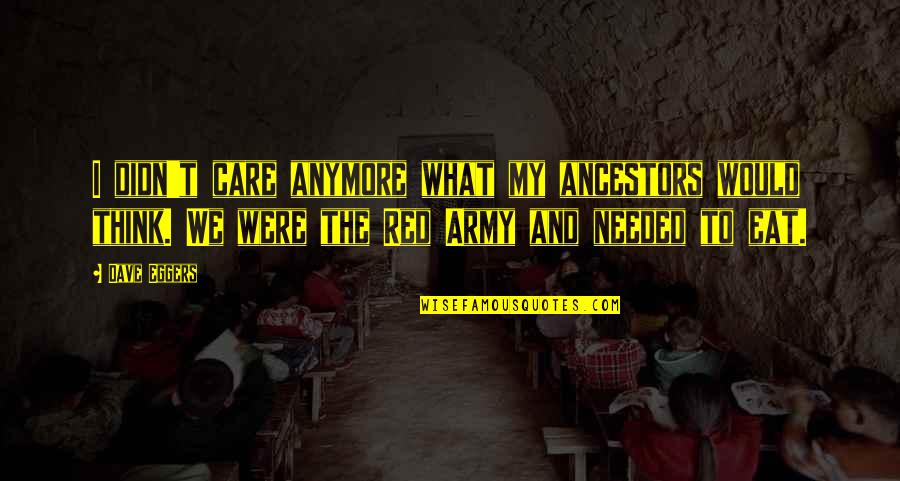 Not Care Anymore Quotes By Dave Eggers: I didn't care anymore what my ancestors would