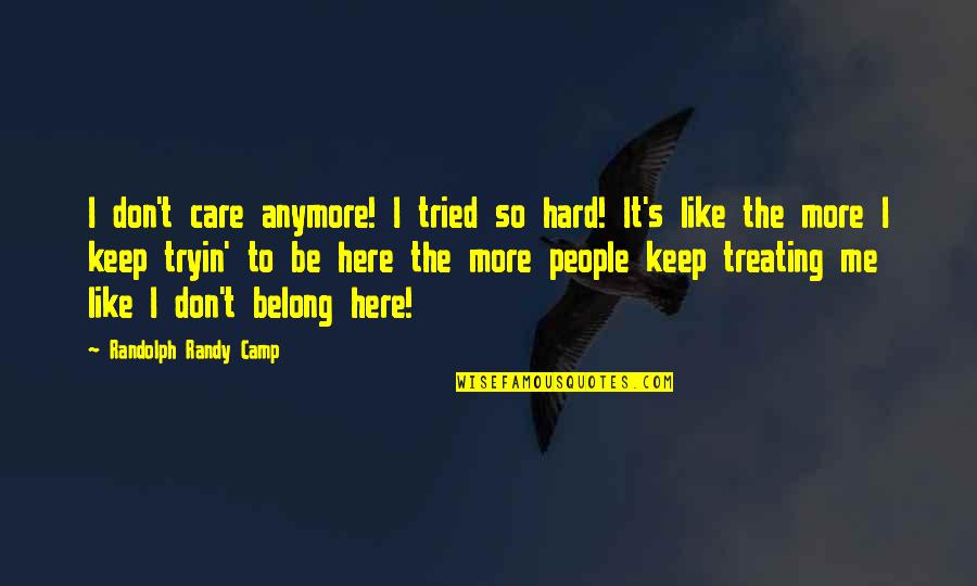 Not Care Anymore Quotes By Randolph Randy Camp: I don't care anymore! I tried so hard!