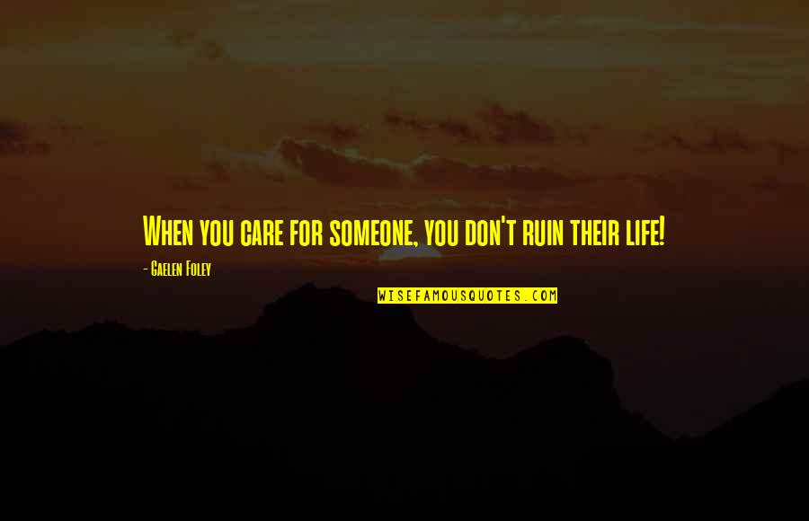 Not Care For Someone Quotes By Gaelen Foley: When you care for someone, you don't ruin Not Care For Someone Quotes By Gaelen Foley: When you care for someone, you don't ruin