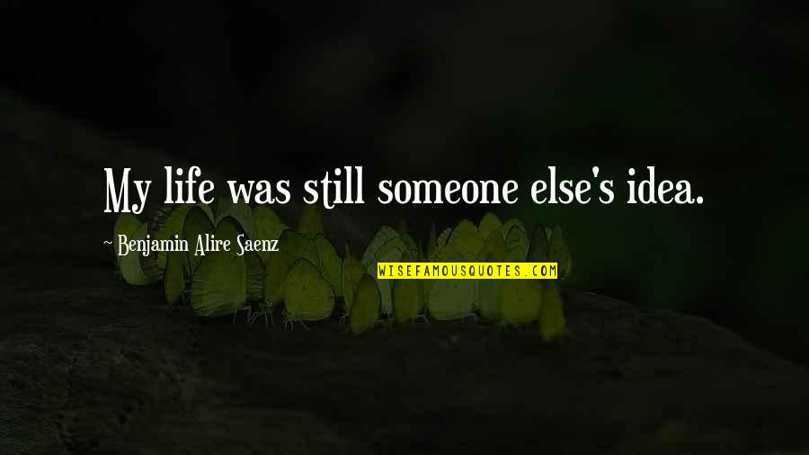 Not Caring About Life Quotes By Benjamin Alire Saenz: My life was still someone else's idea.