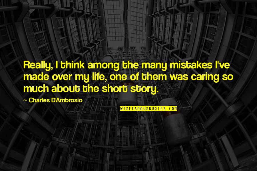 Not Caring About Life Quotes By Charles D'Ambrosio: Really, I think among the many mistakes I've