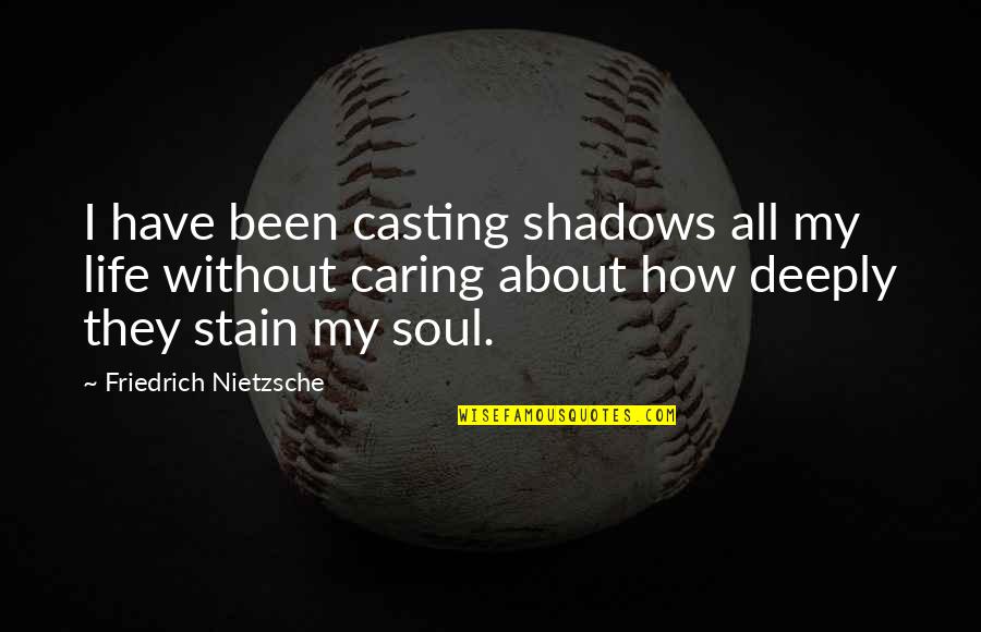 Not Caring About Life Quotes By Friedrich Nietzsche: I have been casting shadows all my life