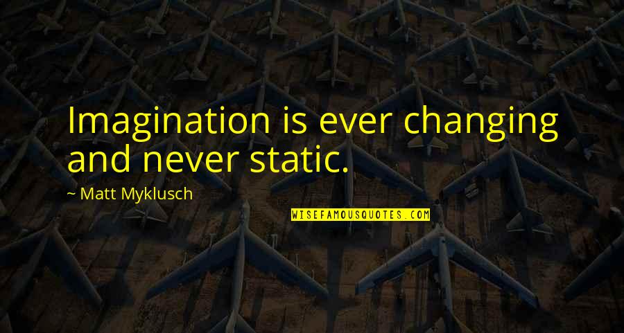 Not Caring About Life Quotes By Matt Myklusch: Imagination is ever changing and never static.