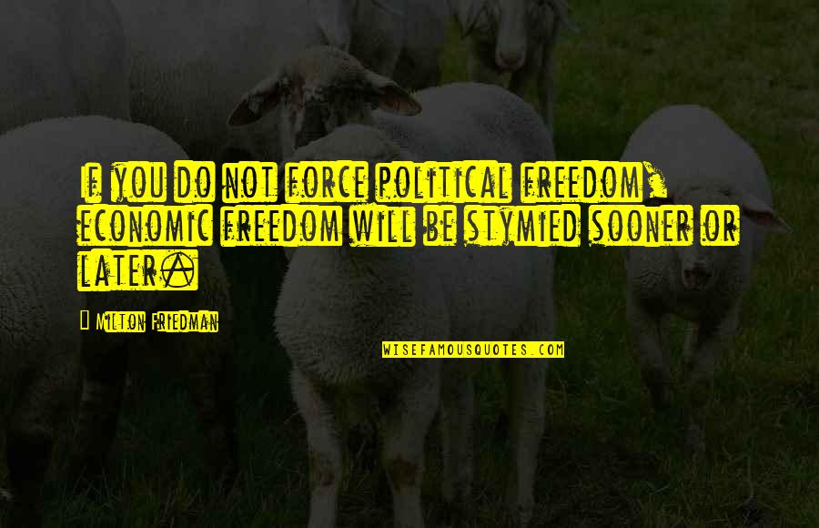 Not Caring About Losing A Friend Quotes By Milton Friedman: If you do not force political freedom, economic