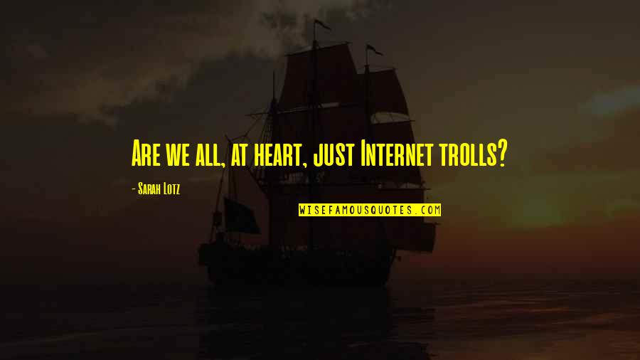 Not Caring About Other People's Opinions Quotes By Sarah Lotz: Are we all, at heart, just Internet trolls?