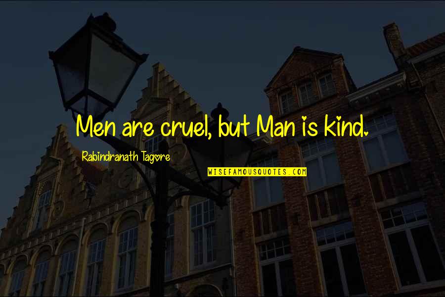 Not Caring About Others Feelings Quotes By Rabindranath Tagore: Men are cruel, but Man is kind.