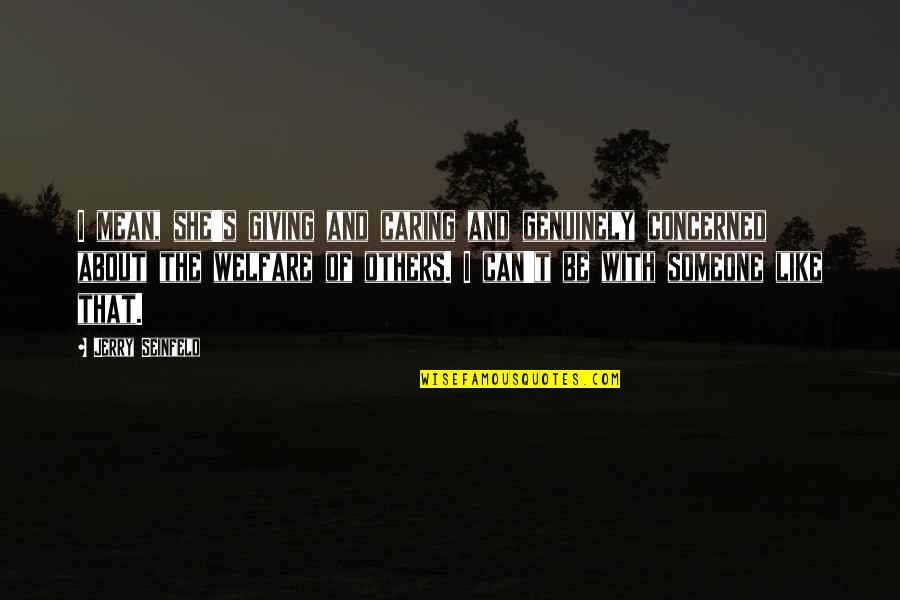 Not Caring About Others Quotes By Jerry Seinfeld: I mean, she's giving and caring and genuinely