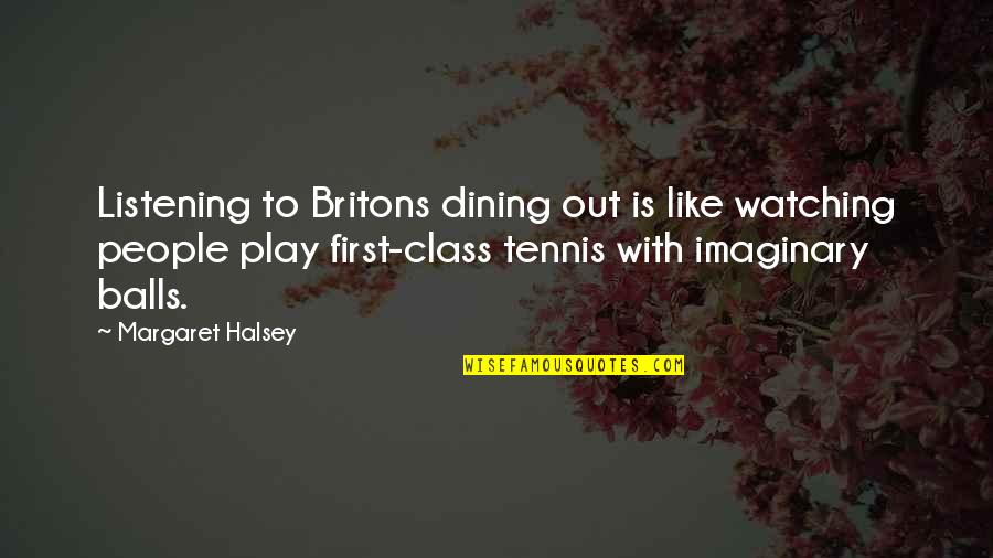 Not Caring About Others Quotes By Margaret Halsey: Listening to Britons dining out is like watching