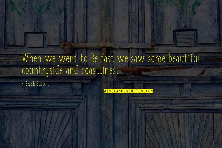 Not Caring About Others Quotes By Sarah Sutton: When we went to Belfast we saw some