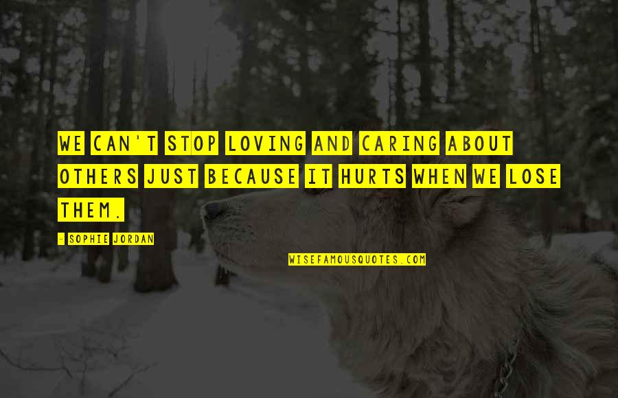 Not Caring About Others Quotes By Sophie Jordan: We can't stop loving and caring about others