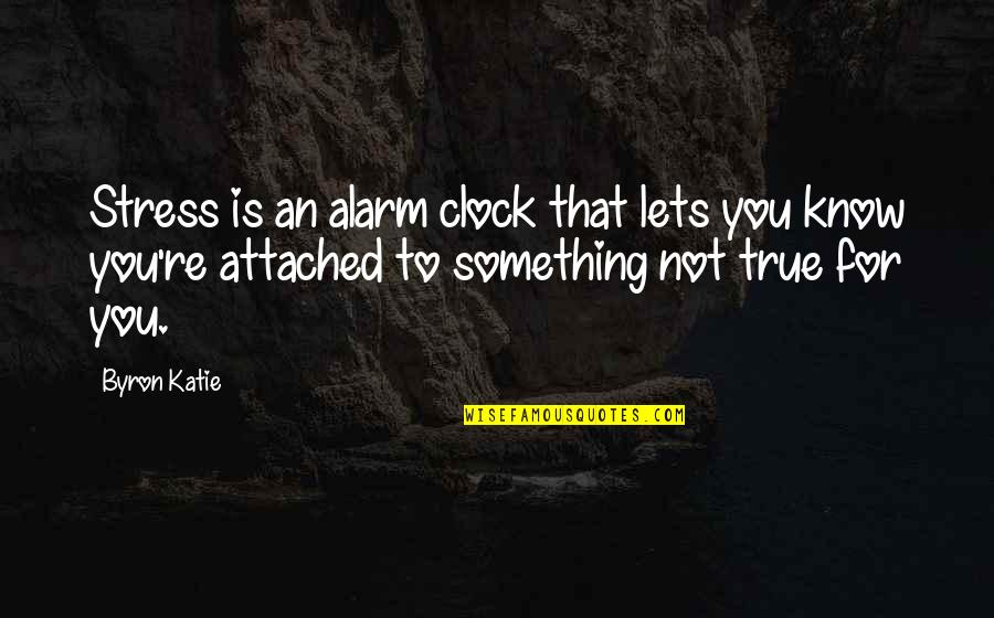 Not Caring About People's Opinions Quotes By Byron Katie: Stress is an alarm clock that lets you