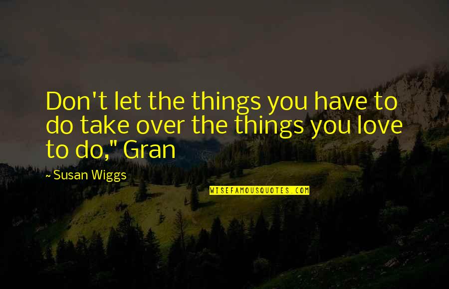 Not Caring About Someone Anymore Quotes By Susan Wiggs: Don't let the things you have to do