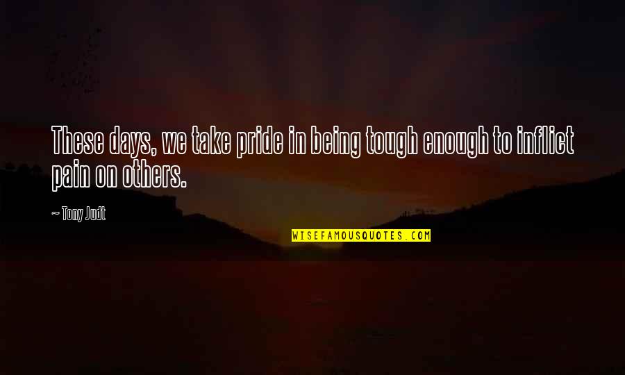 Not Caring About Someone Anymore Quotes By Tony Judt: These days, we take pride in being tough