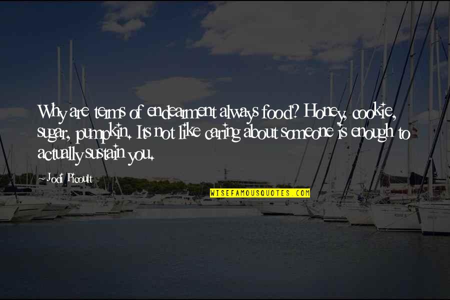 Not Caring About Someone Quotes By Jodi Picoult: Why are terms of endearment always food? Honey,