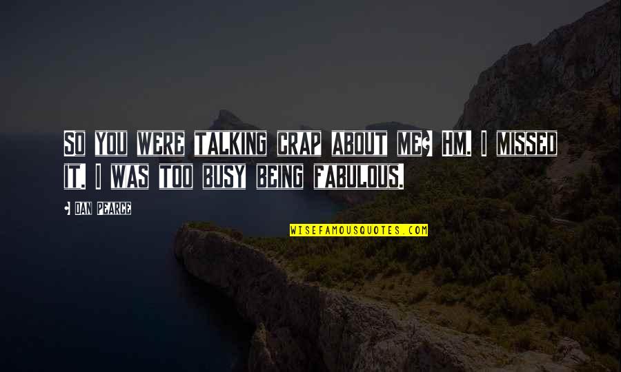 Not Caring About You Quotes By Dan Pearce: So you were talking crap about me? Hm.