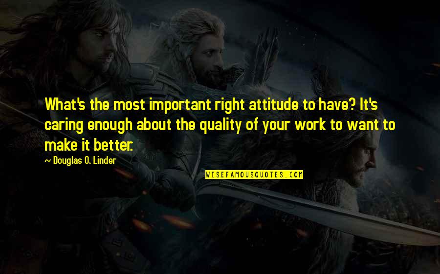 Not Caring About You Quotes By Douglas O. Linder: What's the most important right attitude to have?
