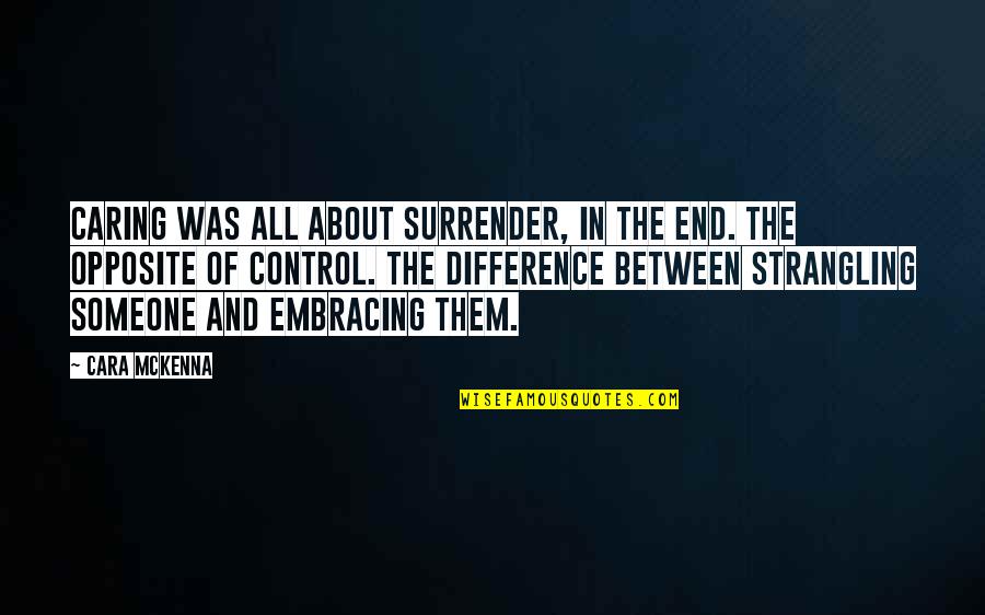 Not Caring About Your Ex Quotes By Cara McKenna: Caring was all about surrender, in the end.