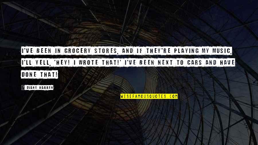 Not Caring And Being Happy Quotes By Diane Warren: I've been in grocery stores, and if they're