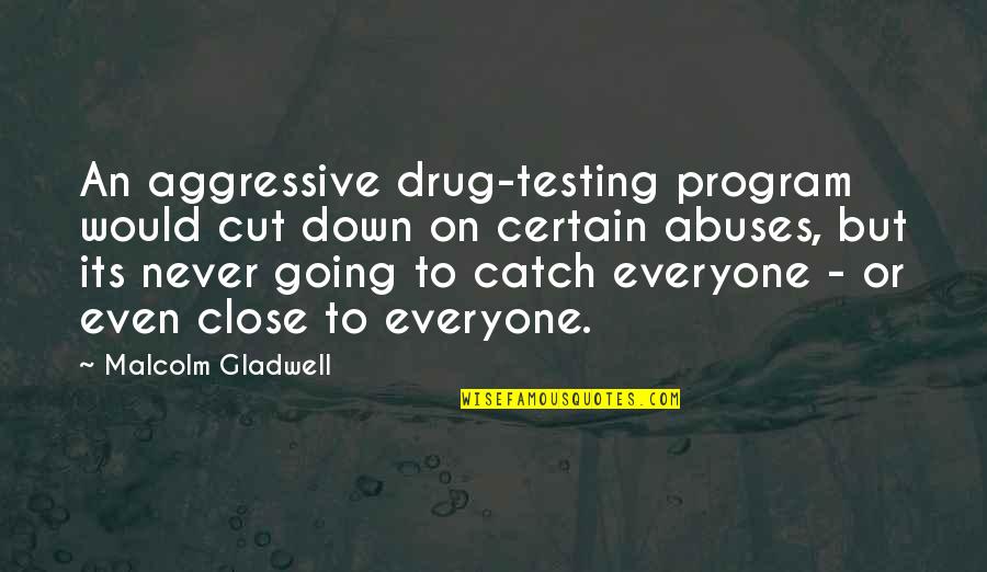 Not Caring And Being Happy Quotes By Malcolm Gladwell: An aggressive drug-testing program would cut down on