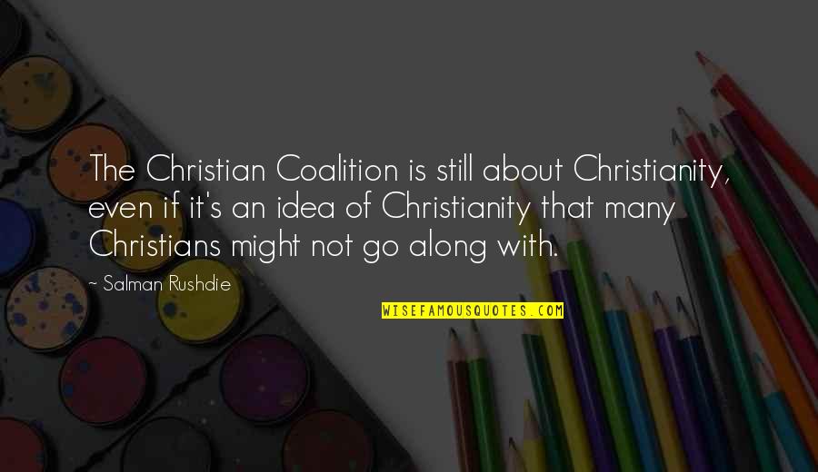 Not Caring Anymore About A Friend Quotes By Salman Rushdie: The Christian Coalition is still about Christianity, even