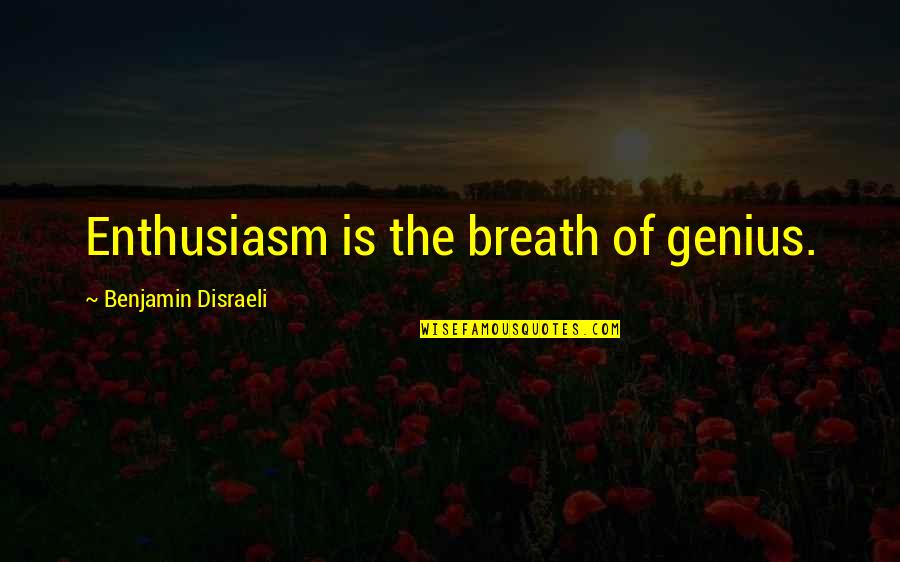 Not Caring Anymore About Anything Quotes By Benjamin Disraeli: Enthusiasm is the breath of genius.