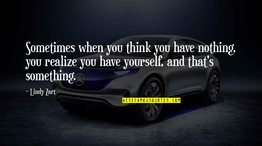 Not Caring Anymore And Being Happy Quotes By Lindy Zart: Sometimes when you think you have nothing, you