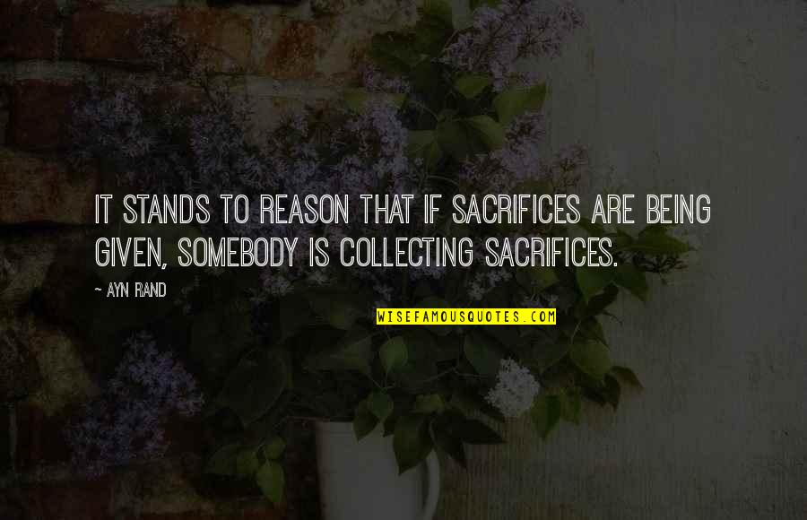 Not Caring Anymore And Moving On Quotes By Ayn Rand: It stands to reason that if sacrifices are