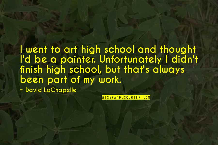 Not Caring Anymore And Moving On Quotes By David LaChapelle: I went to art high school and thought
