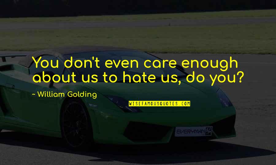Not Caring Enough Quotes By William Golding: You don't even care enough about us to