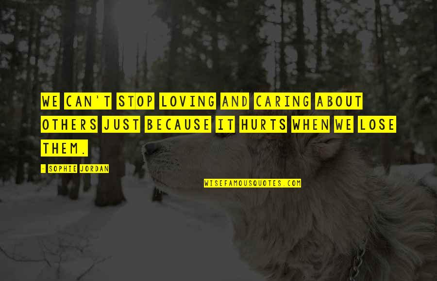 Not Caring For Others Quotes By Sophie Jordan: We can't stop loving and caring about others