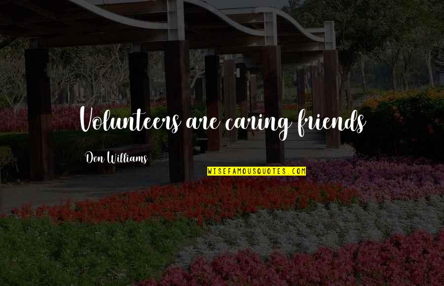 Not Caring Friends Quotes By Don Williams: Volunteers are caring friends Not Caring Friends Quotes By Don Williams: Volunteers are caring friends