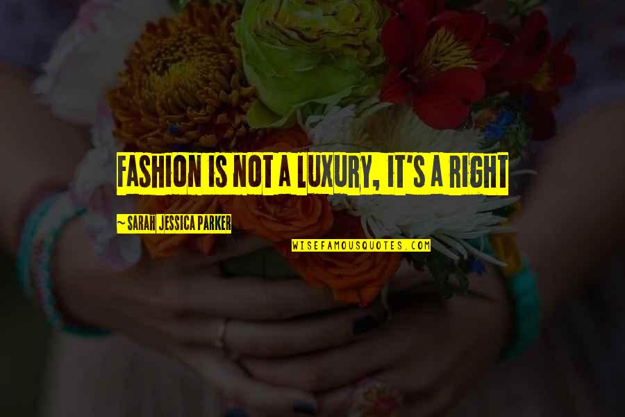Not Caring Friends Quotes By Sarah Jessica Parker: Fashion is not a luxury, it's a right