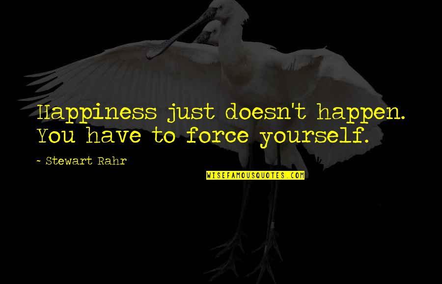 Not Caring Funny Quotes By Stewart Rahr: Happiness just doesn't happen. You have to force