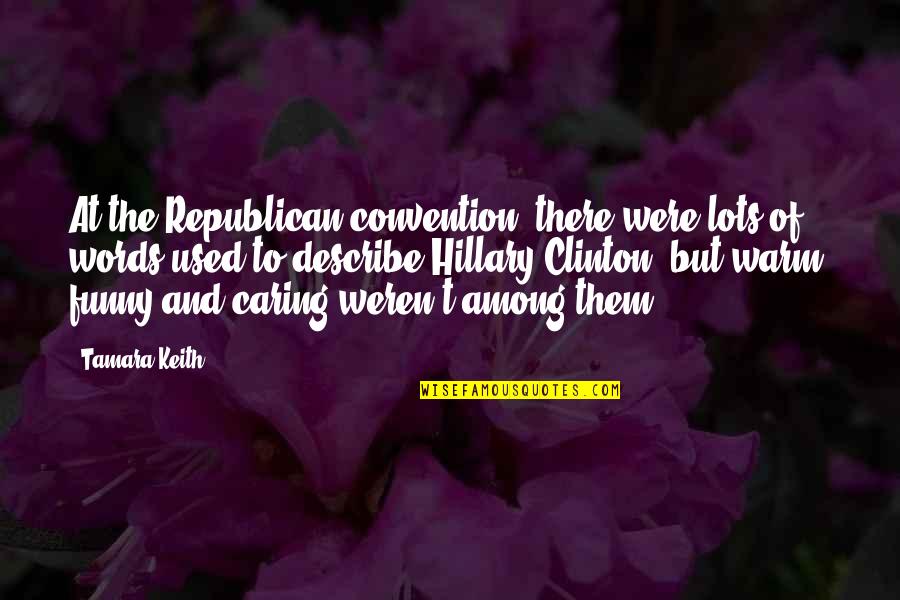 Not Caring Funny Quotes By Tamara Keith: At the Republican convention, there were lots of