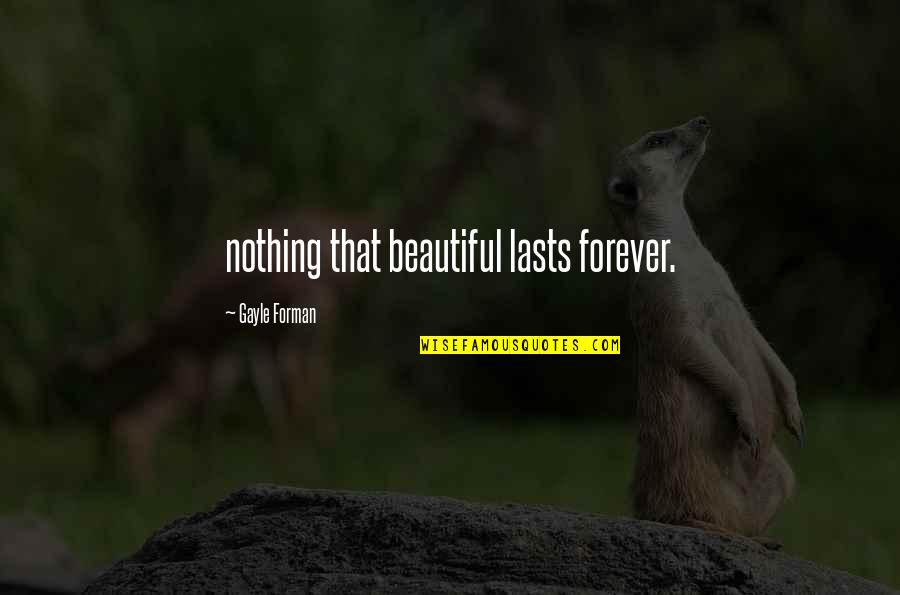 Not Caring In A Relationship Quotes By Gayle Forman: nothing that beautiful lasts forever.