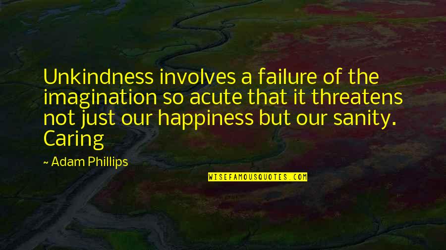 Not Caring Quotes By Adam Phillips: Unkindness involves a failure of the imagination so