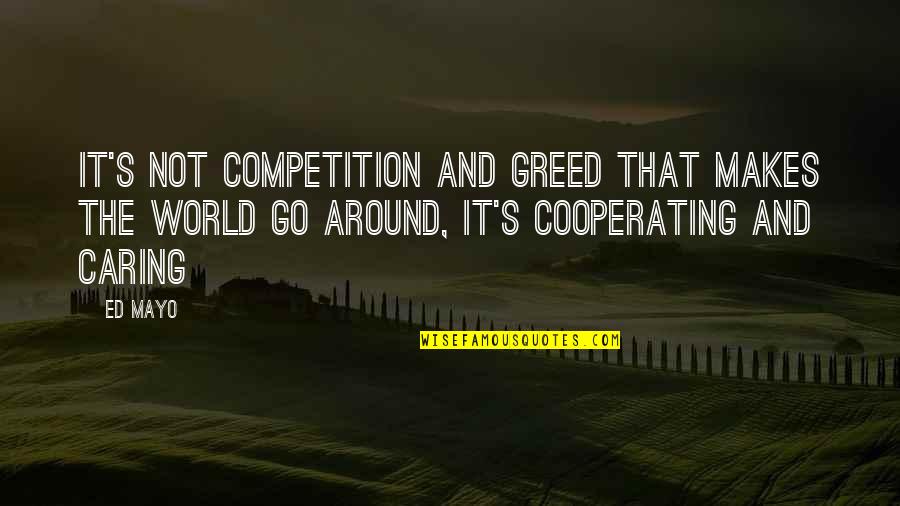 Not Caring Quotes By Ed Mayo: It's not competition and greed that makes the