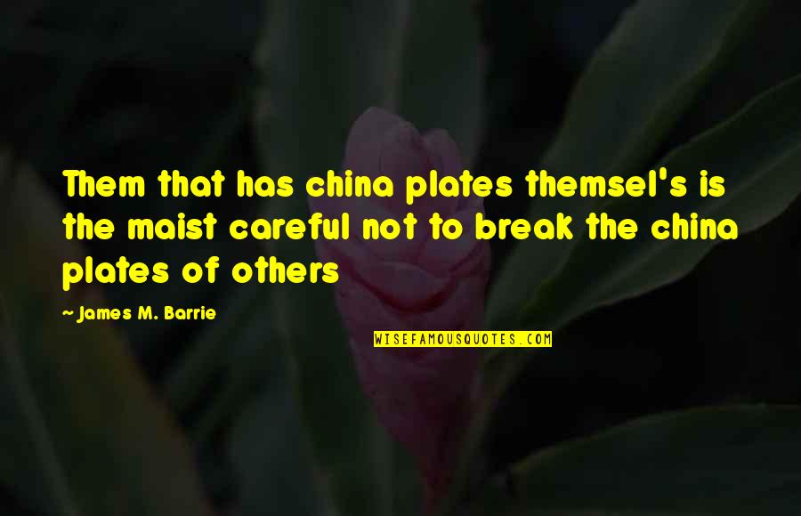Not Caring Quotes By James M. Barrie: Them that has china plates themsel's is the