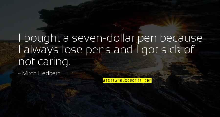 Not Caring Quotes By Mitch Hedberg: I bought a seven-dollar pen because I always