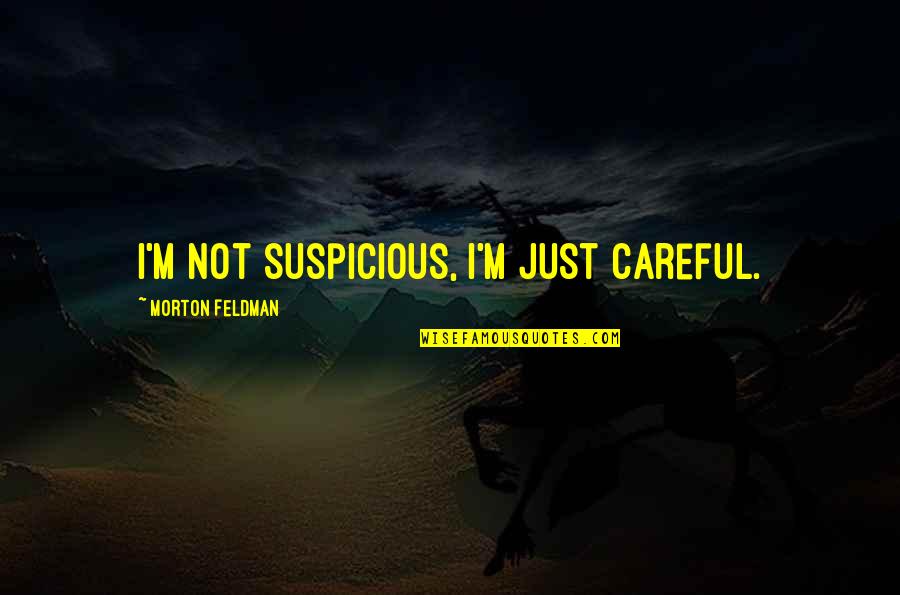 Not Caring Quotes By Morton Feldman: I'm not suspicious, I'm just careful.