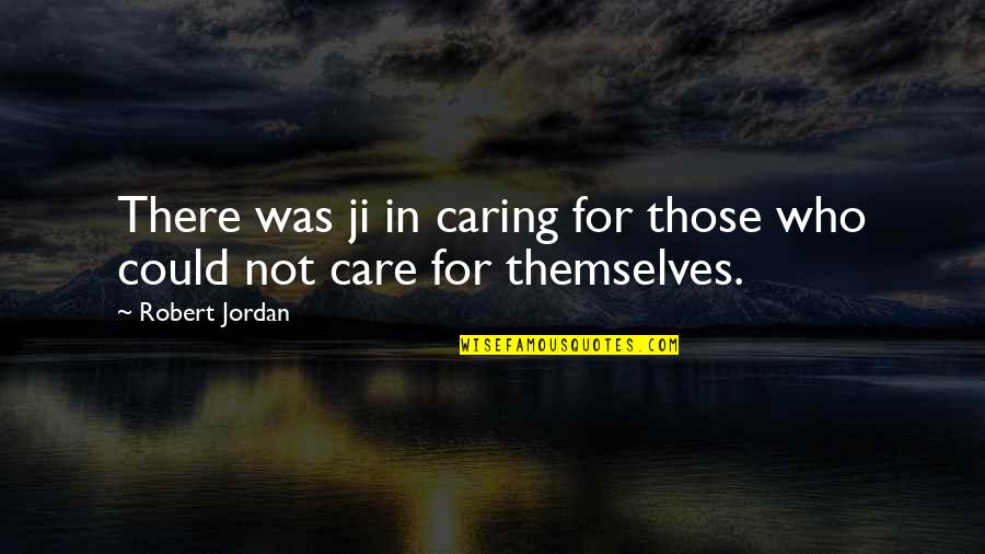 Not Caring Quotes By Robert Jordan: There was ji in caring for those who