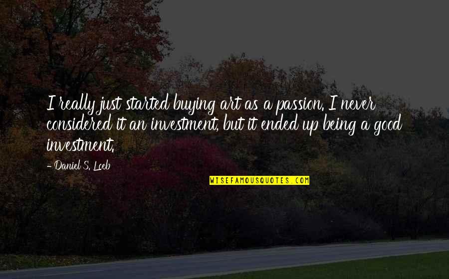 Not Caring Tumblr Quotes By Daniel S. Loeb: I really just started buying art as a