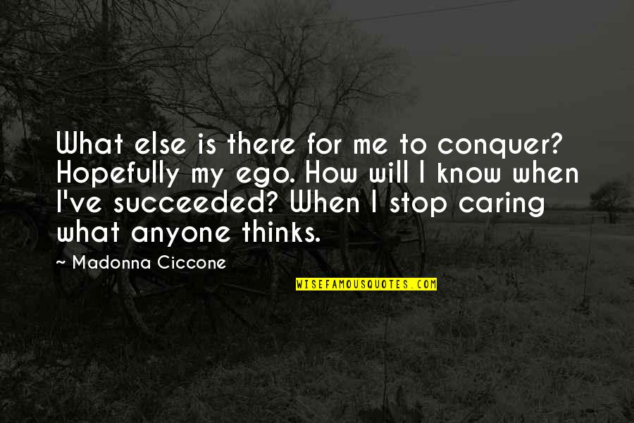 Not Caring What Anyone Else Thinks Quotes By Madonna Ciccone: What else is there for me to conquer?