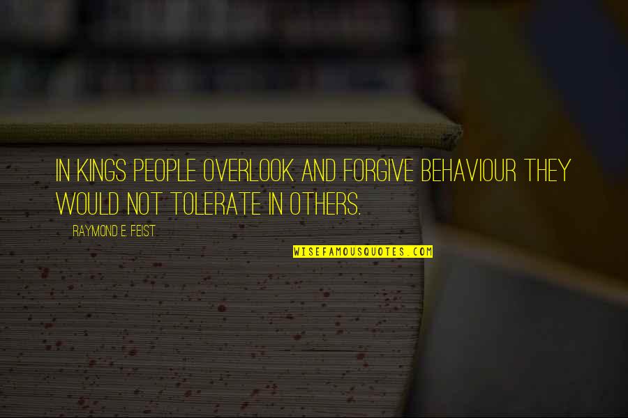 Not Caring What Anyone Thinks Quotes By Raymond E. Feist: in kings people overlook and forgive behaviour they