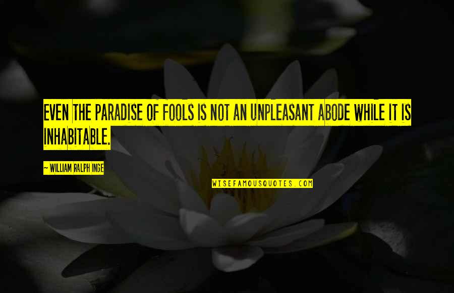 Not Caring What Anyone Thinks Quotes By William Ralph Inge: Even the paradise of fools is not an