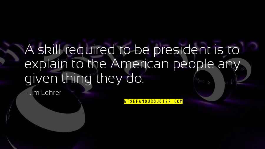 Not Caring What Others Think And Being Happy Quotes By Jim Lehrer: A skill required to be president is to