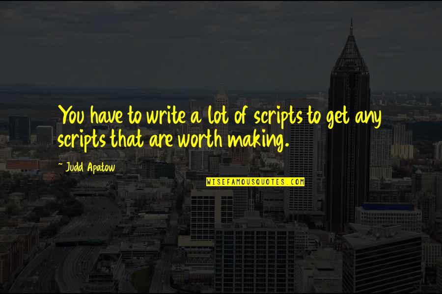 Not Caring What Others Think And Being Happy Quotes By Judd Apatow: You have to write a lot of scripts