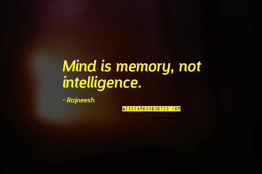 Not Caring What Others Think Anymore Quotes By Rajneesh: Mind is memory, not intelligence. Not Caring What Others Think Anymore Quotes By Rajneesh: Mind is memory, not intelligence.