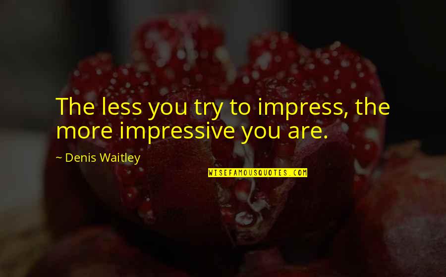 Not Caring What Others Think Of U Quotes By Denis Waitley: The less you try to impress, the more