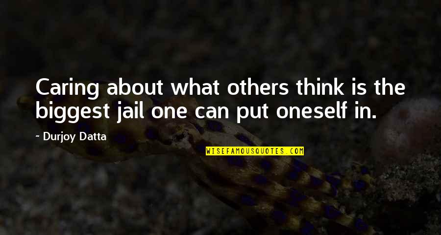 Not Caring What Others Think Of U Quotes By Durjoy Datta: Caring about what others think is the biggest